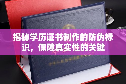 松桃揭秘学历证书制作的防伪标识，保障真实性的关键